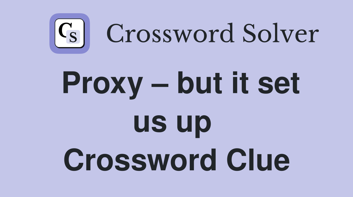 Proxy – but it set us up  Crossword Clue