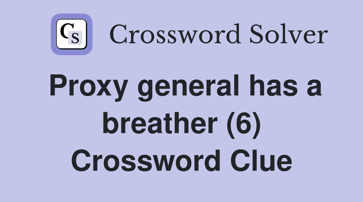 Proxy general has a breather (6) Crossword Clue