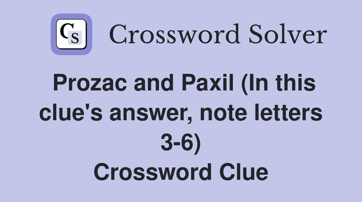 Prozac and Paxil (In this clue's answer, note letters 3-6) Crossword Clue