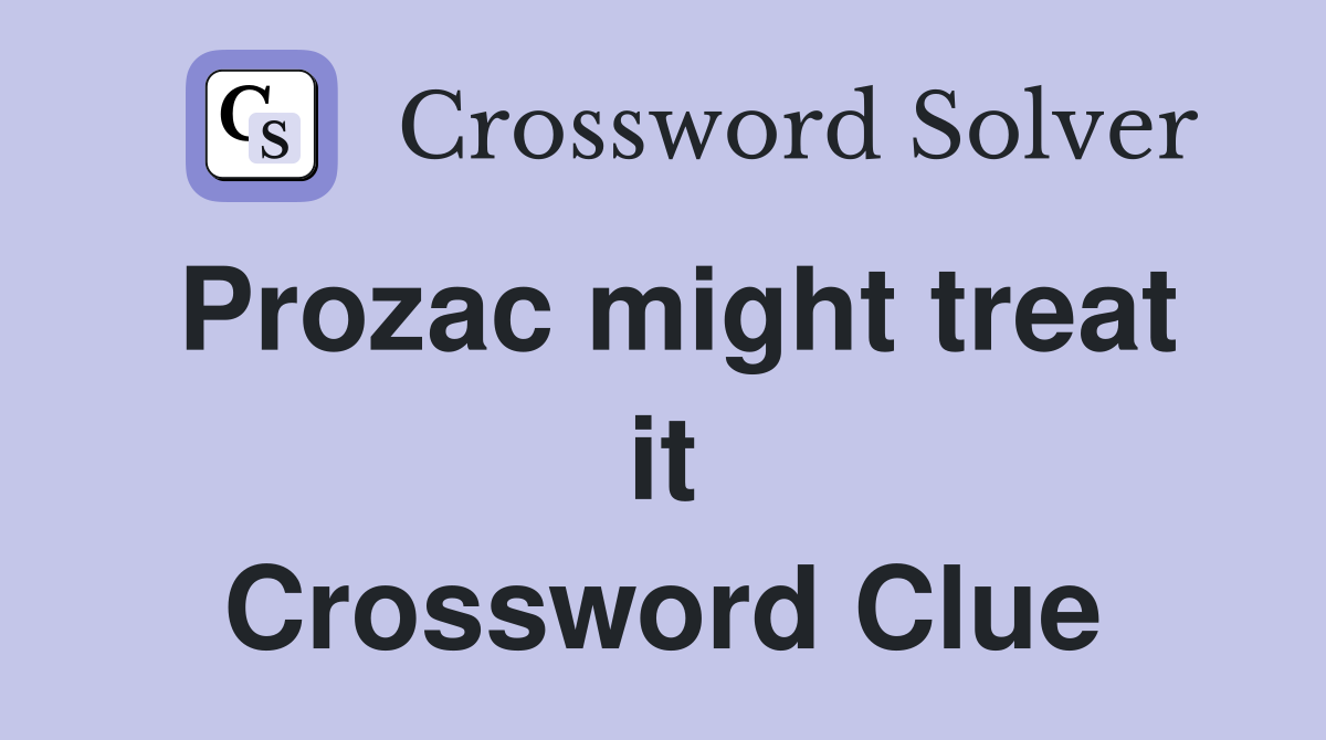 Prozac might treat it Crossword Clue