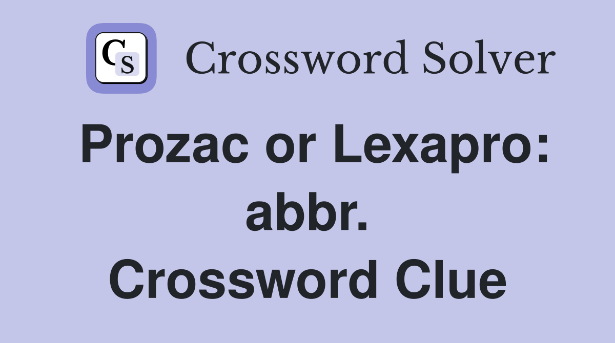 Prozac or Lexapro: abbr. Crossword Clue