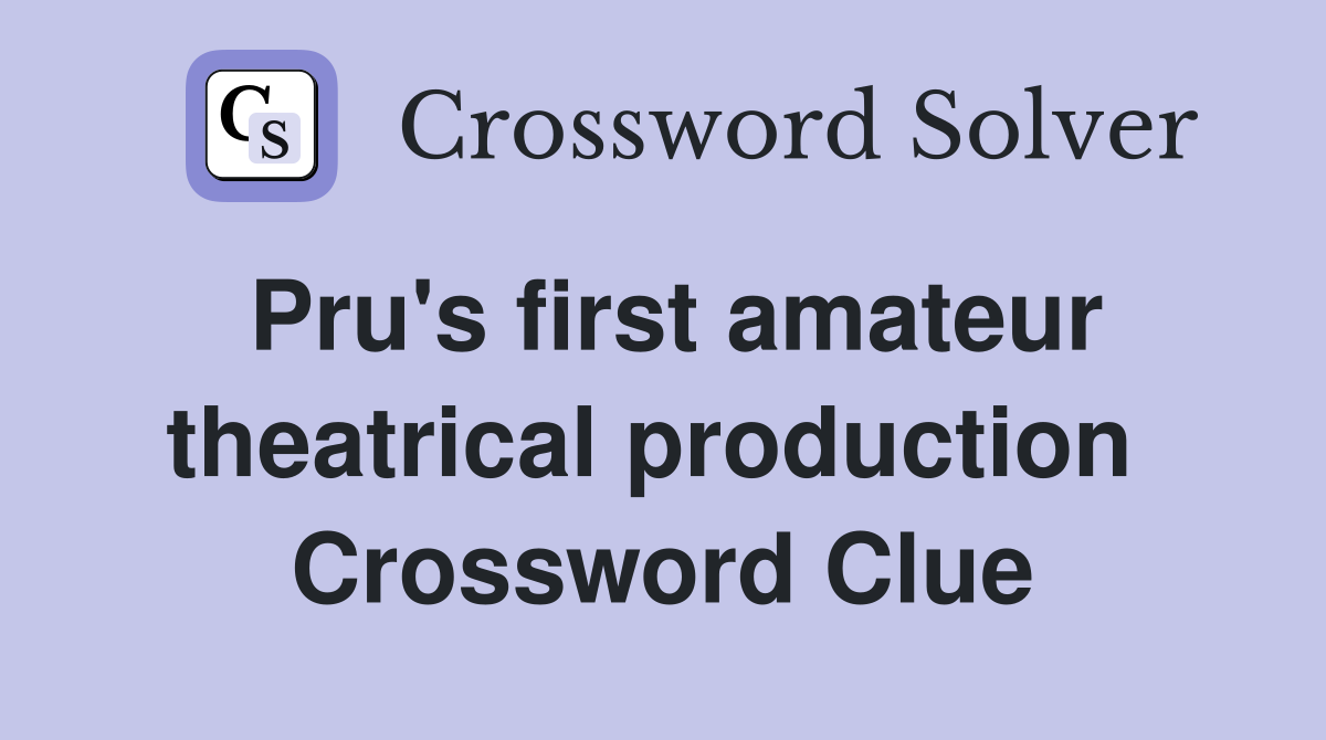 Pru's first amateur theatrical production  Crossword Clue