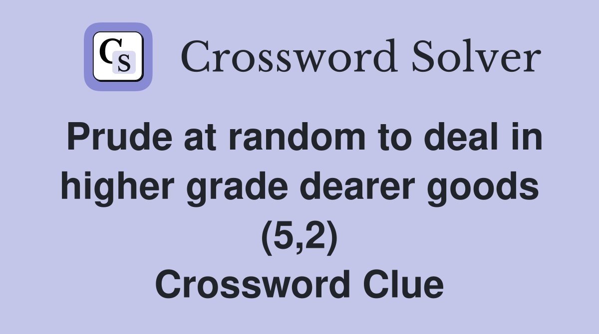 Prude at random to deal in higher grade dearer goods (5,2) Crossword Clue