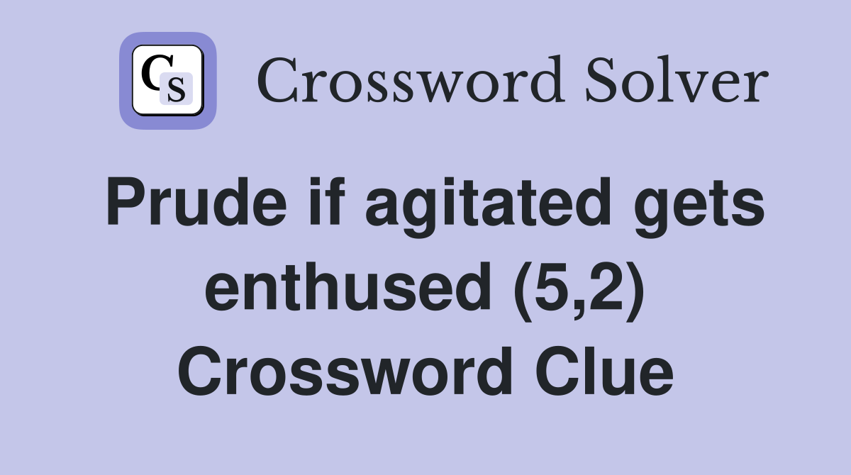 Prude if agitated gets enthused (5,2) Crossword Clue