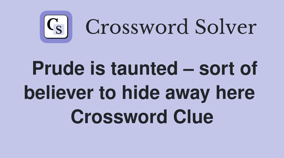 Prude is taunted – sort of believer to hide away here  Crossword Clue