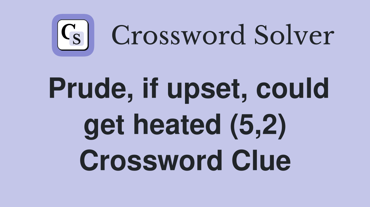 Prude, if upset, could get heated (5,2) Crossword Clue