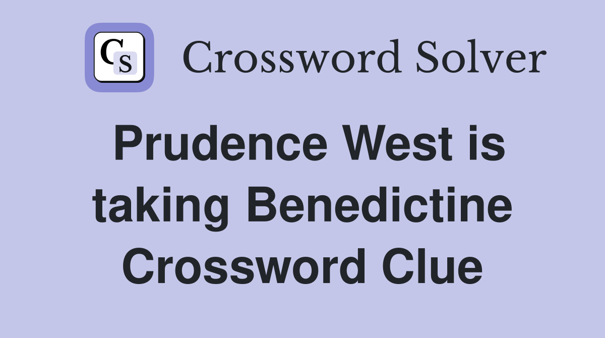 Prudence West is taking Benedictine Crossword Clue