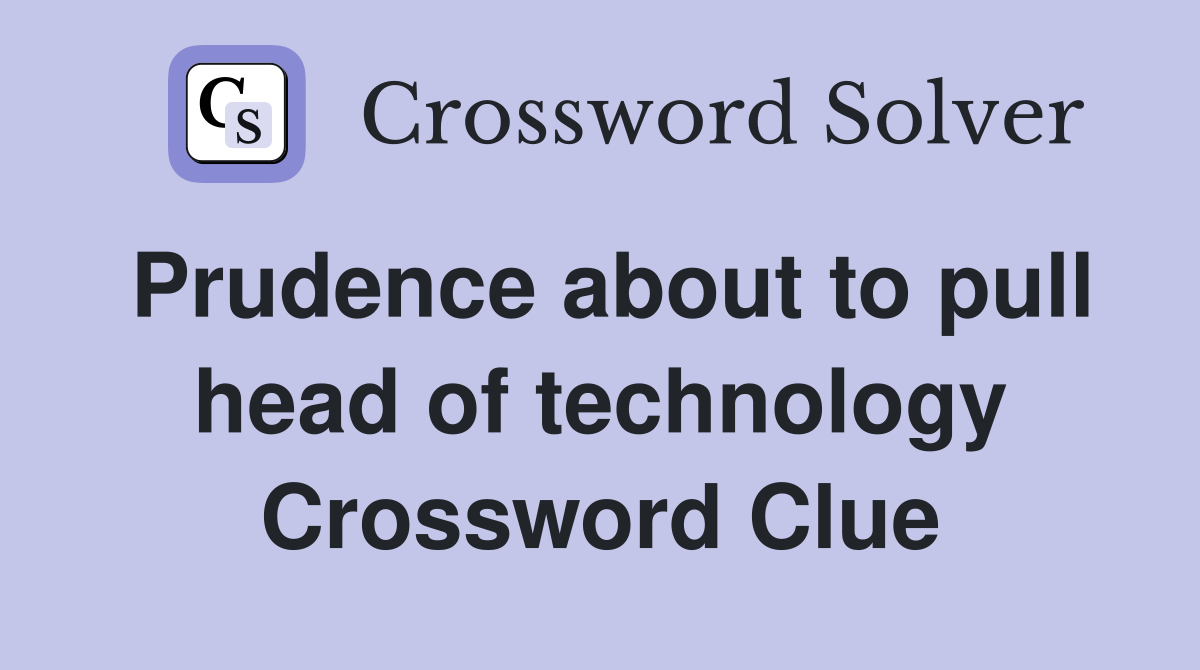Prudence about to pull head of technology Crossword Clue