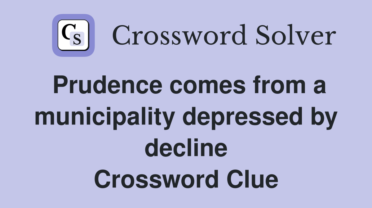 Prudence comes from a municipality depressed by decline Crossword Clue