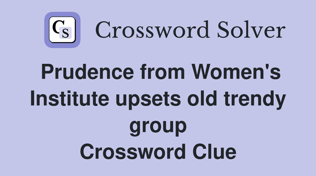 Prudence from Women's Institute upsets old trendy group Crossword Clue