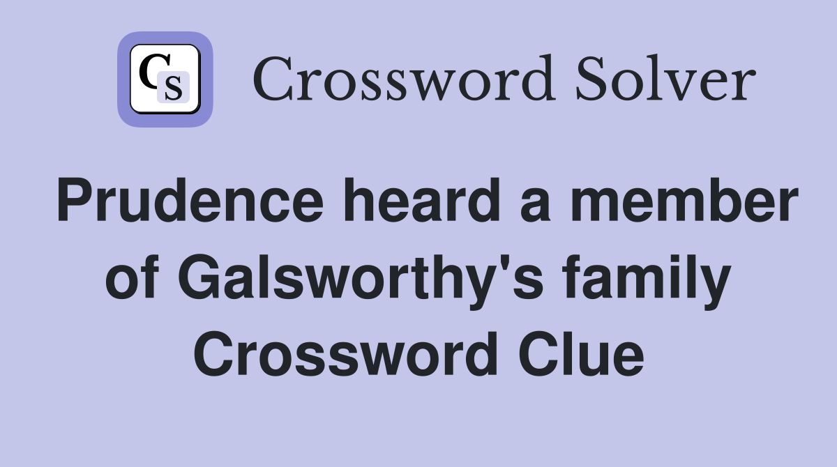 Prudence heard a member of Galsworthy's family Crossword Clue