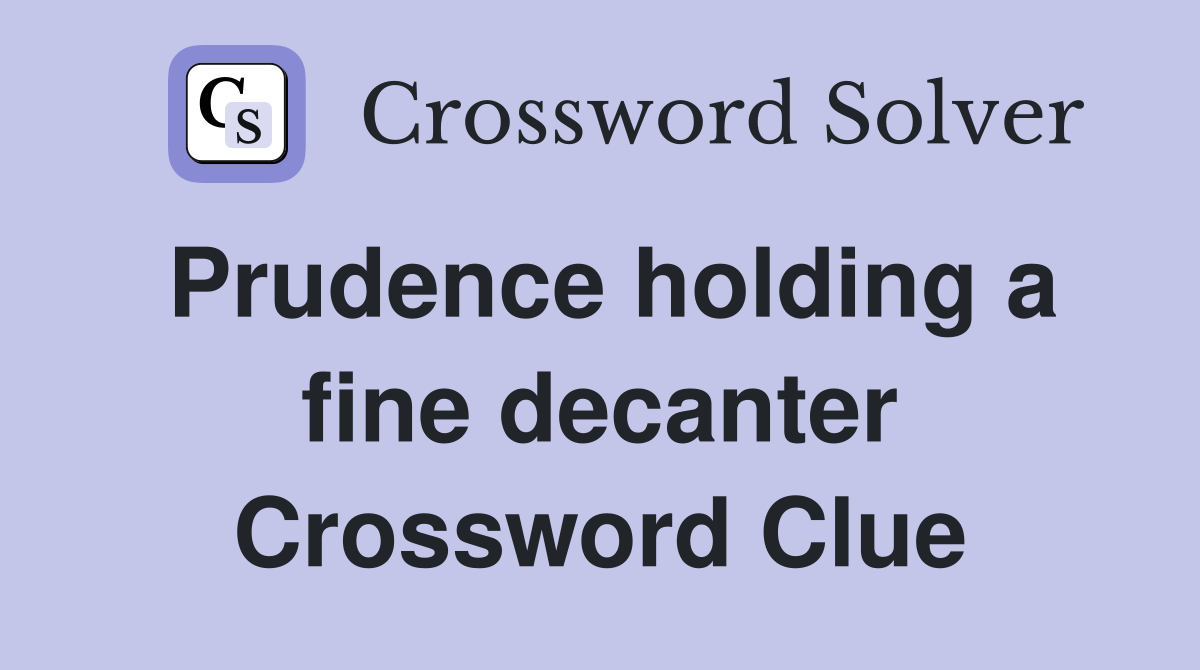 Prudence holding a fine decanter Crossword Clue