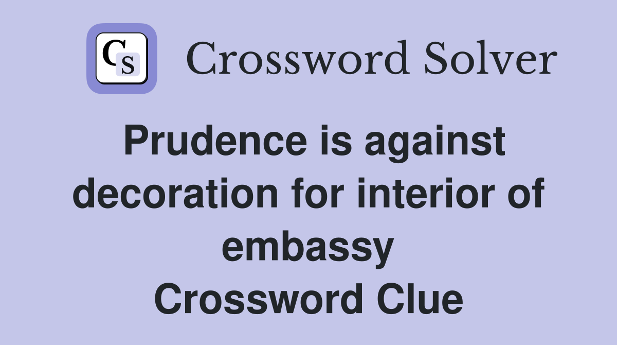 Prudence is against decoration for interior of embassy Crossword Clue