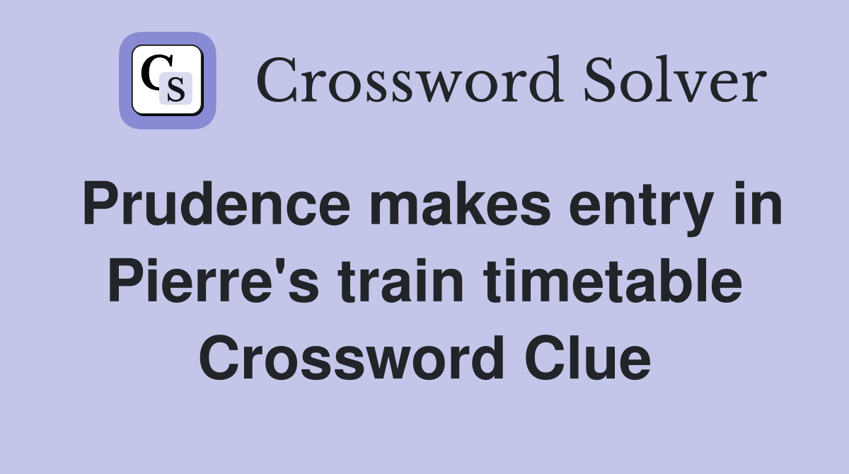Prudence makes entry in Pierre's train timetable Crossword Clue