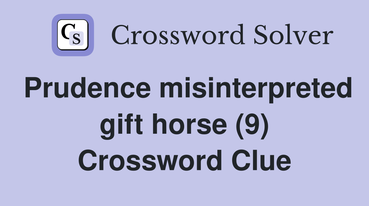 Prudence misinterpreted gift horse (9) Crossword Clue