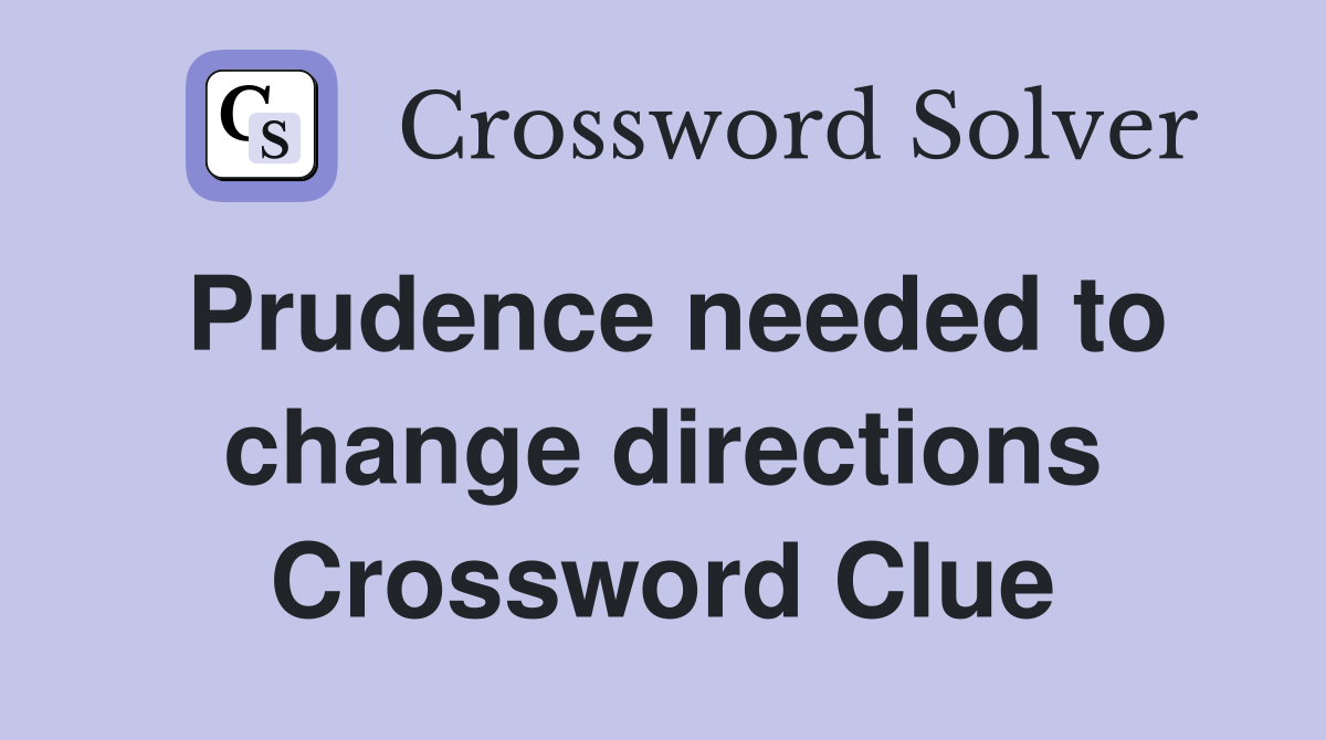 Prudence needed to change directions Crossword Clue