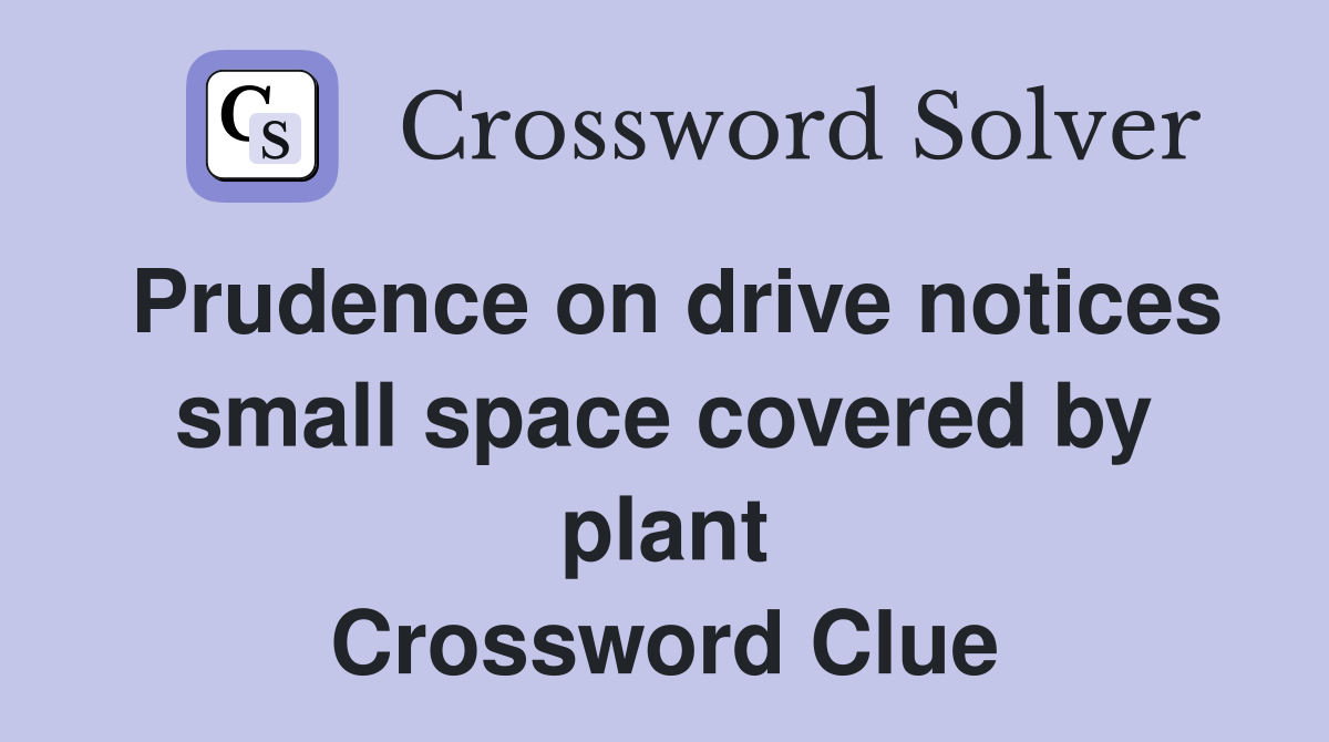Prudence on drive notices small space covered by plant Crossword Clue