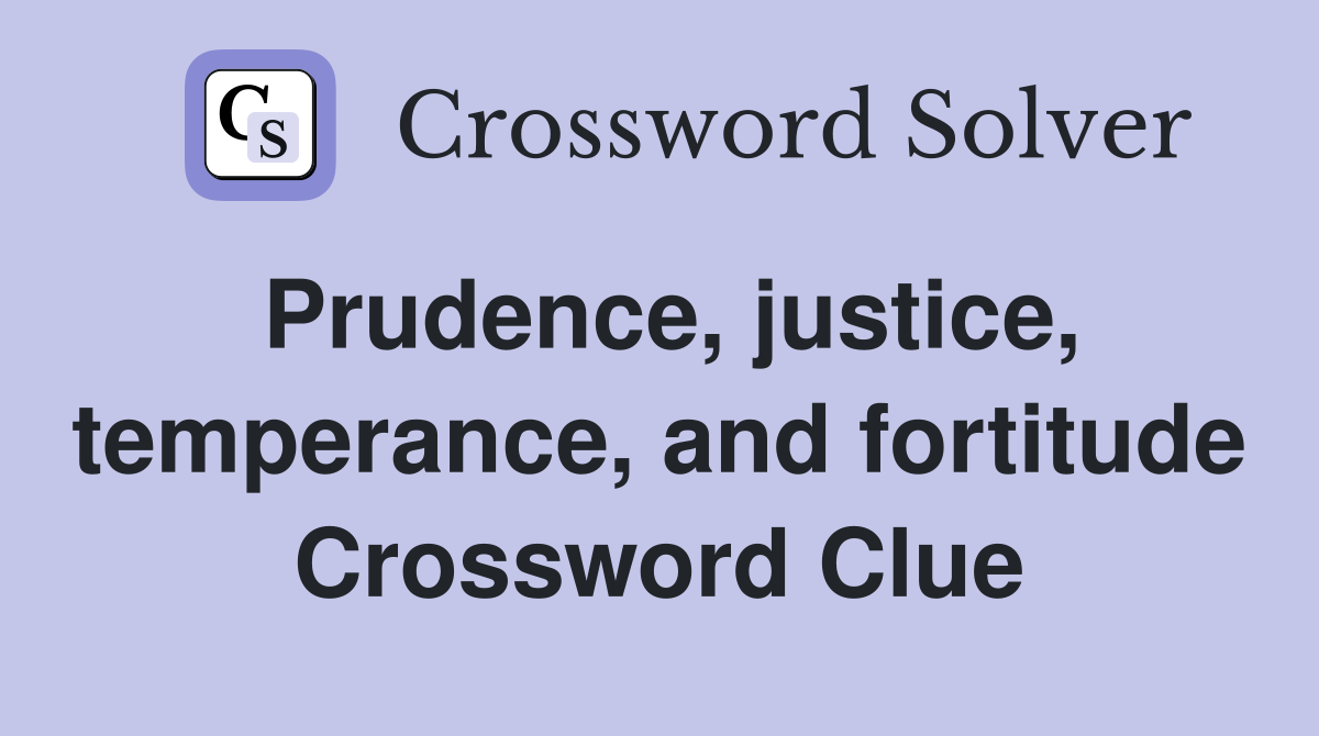 Prudence, justice, temperance, and fortitude Crossword Clue