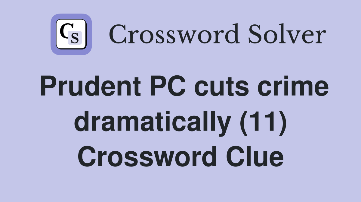 Prudent PC cuts crime dramatically (11) Crossword Clue