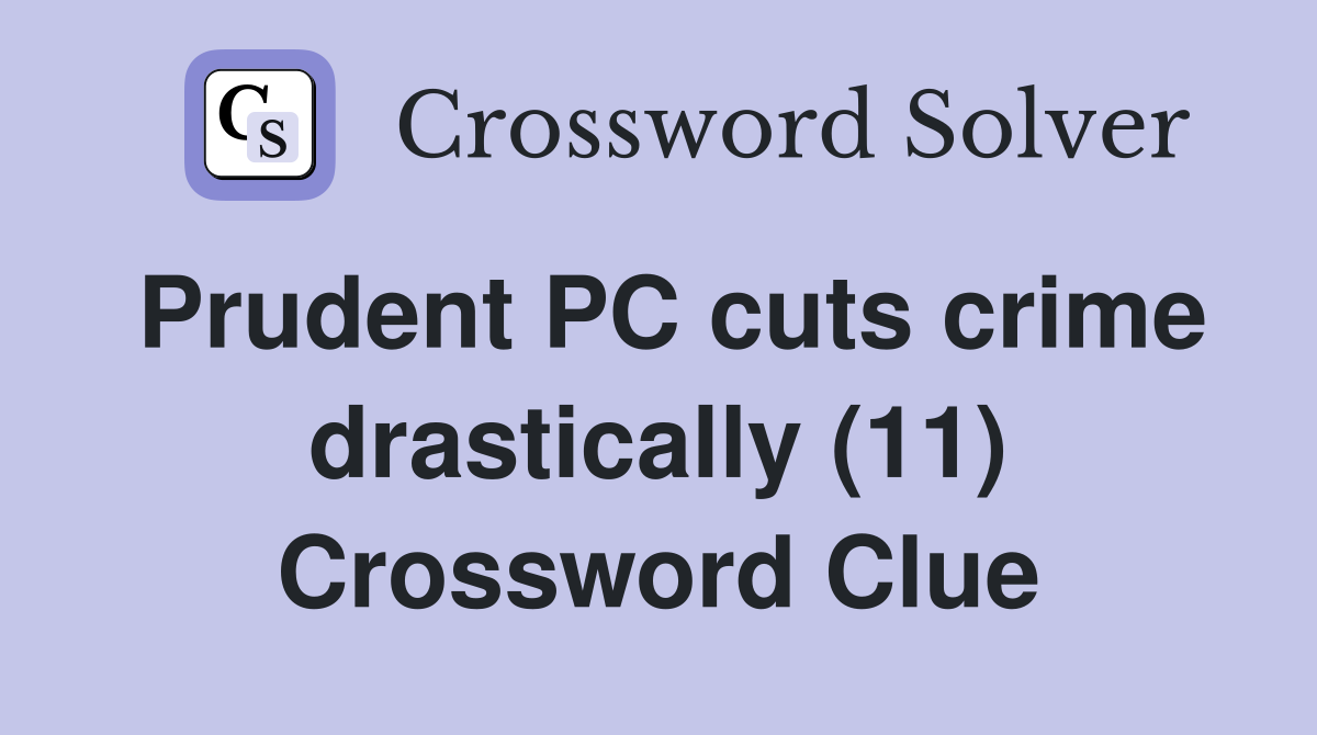 Prudent PC cuts crime drastically (11) Crossword Clue