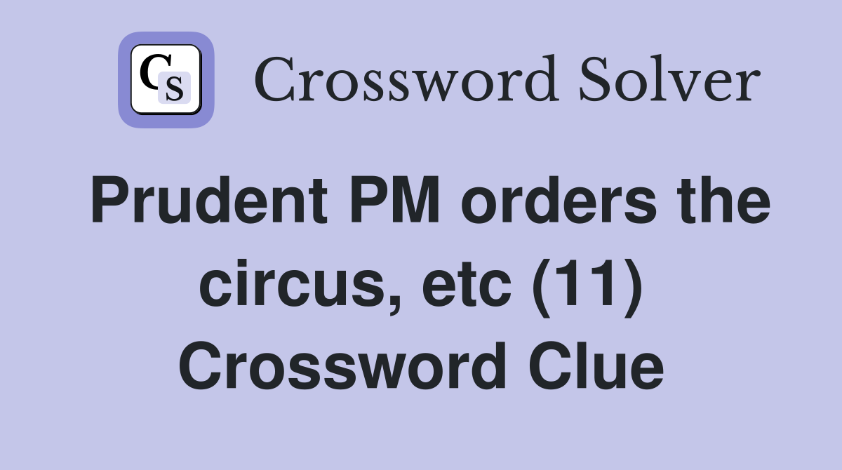 Prudent PM orders the circus, etc (11) Crossword Clue