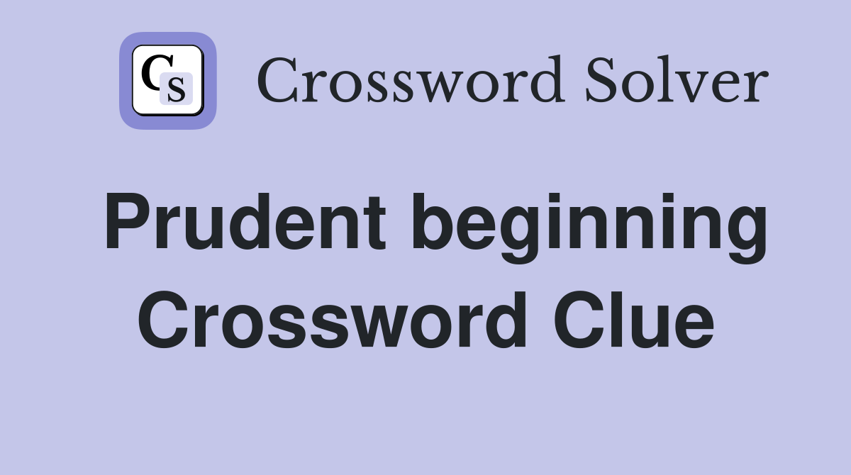 Prudent beginning Crossword Clue