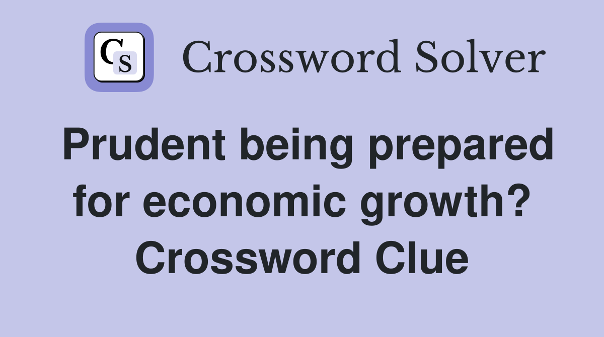 Prudent being prepared for economic growth? Crossword Clue