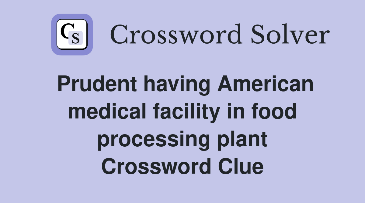 Prudent having American medical facility in food processing plant Crossword Clue