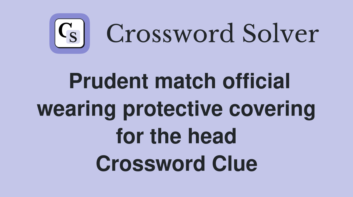 Prudent match official wearing protective covering for the head Crossword Clue