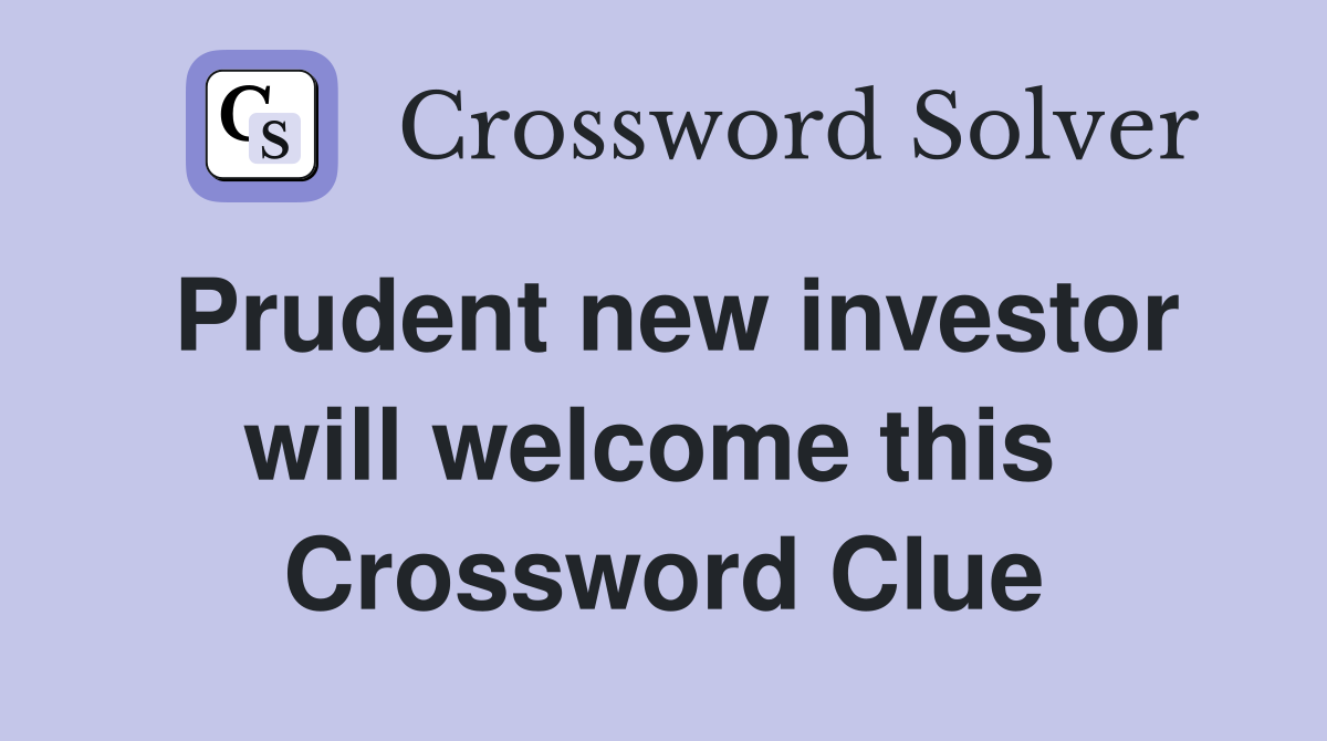 Prudent new investor will welcome this  Crossword Clue