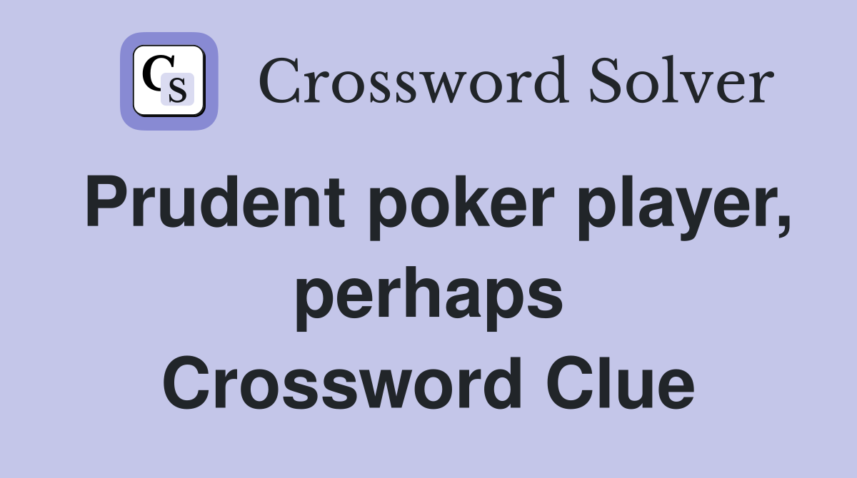 Prudent poker player, perhaps Crossword Clue