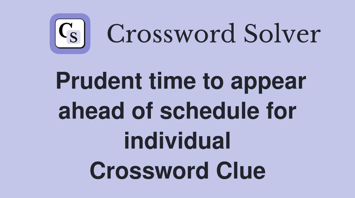 Prudent time to appear ahead of schedule for individual Crossword Clue