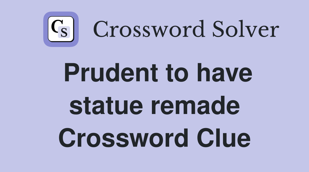 Prudent to have statue remade Crossword Clue