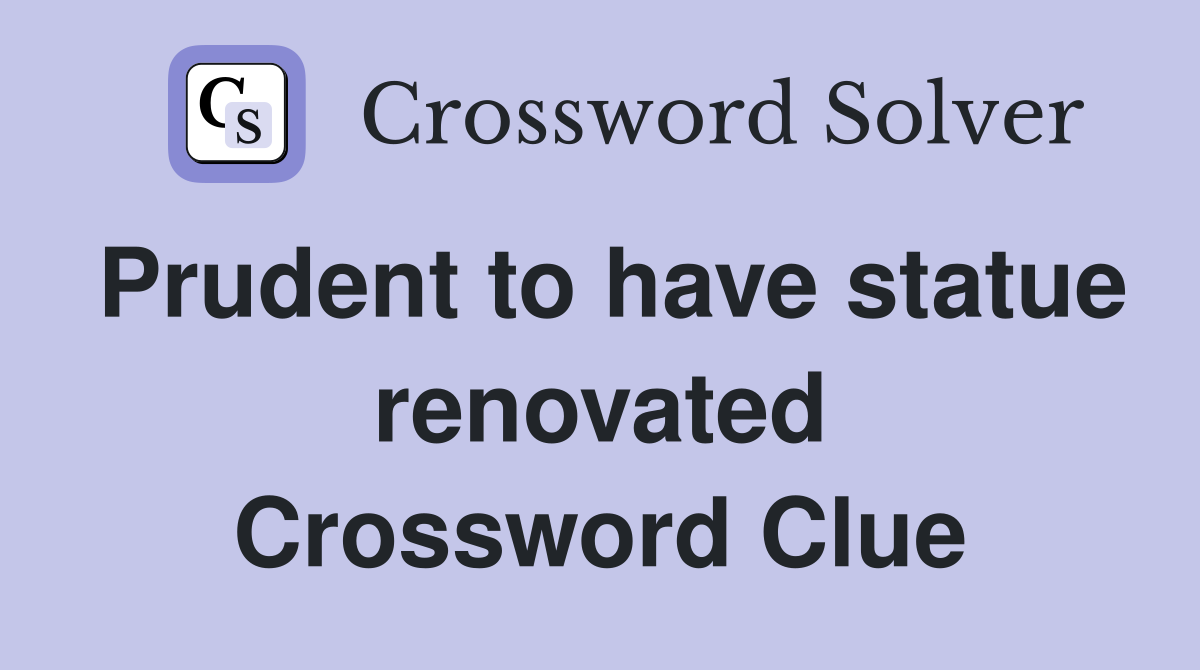 Prudent to have statue renovated Crossword Clue