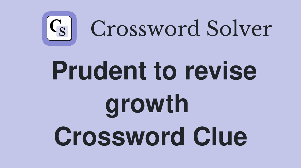 Prudent to revise growth  Crossword Clue