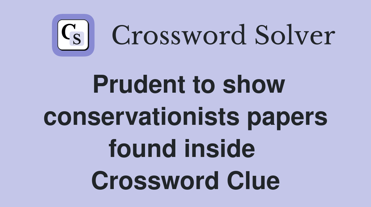Prudent to show conservationists papers found inside  Crossword Clue