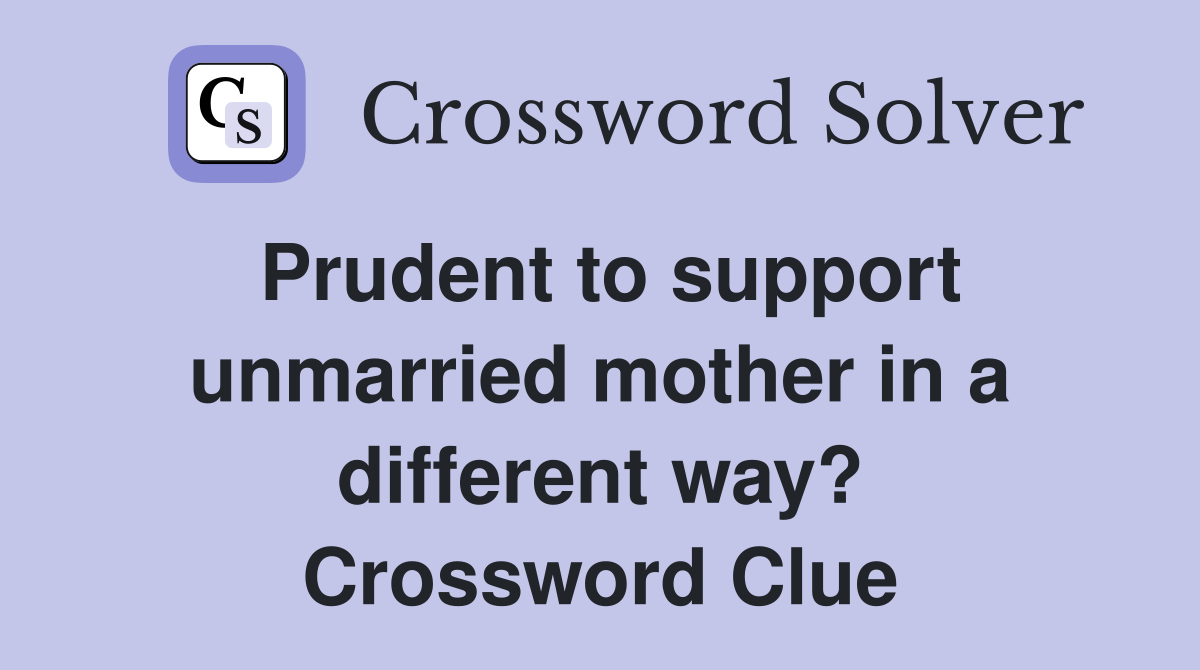 Prudent to support unmarried mother in a different way? Crossword Clue