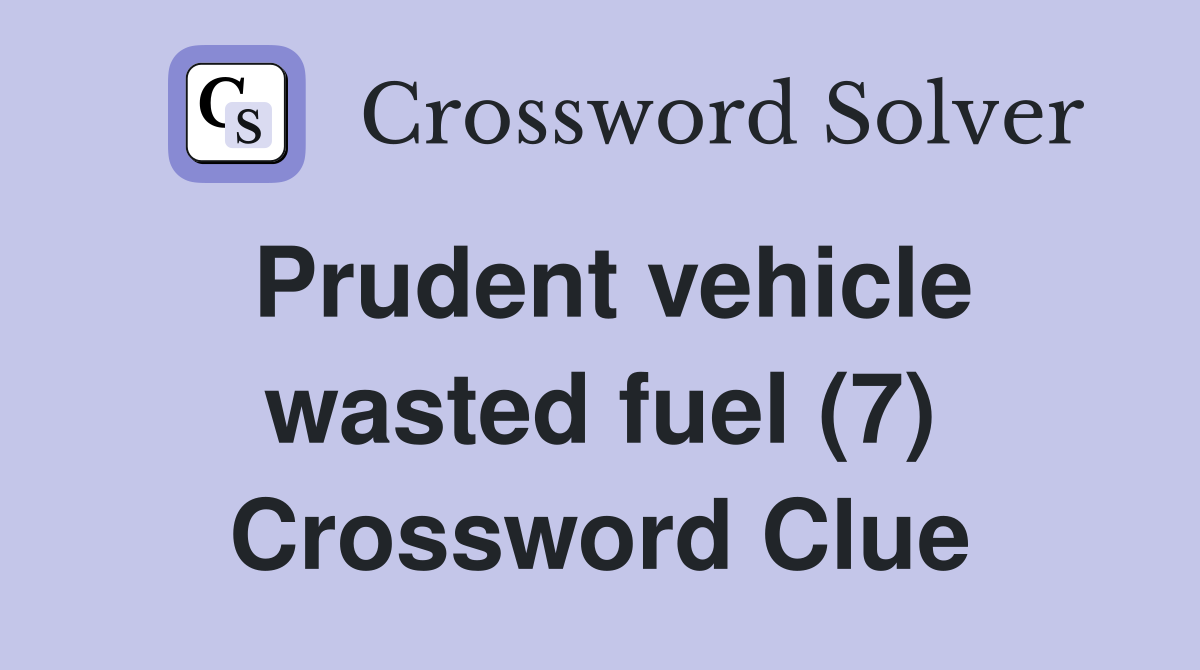 Prudent vehicle wasted fuel (7) Crossword Clue