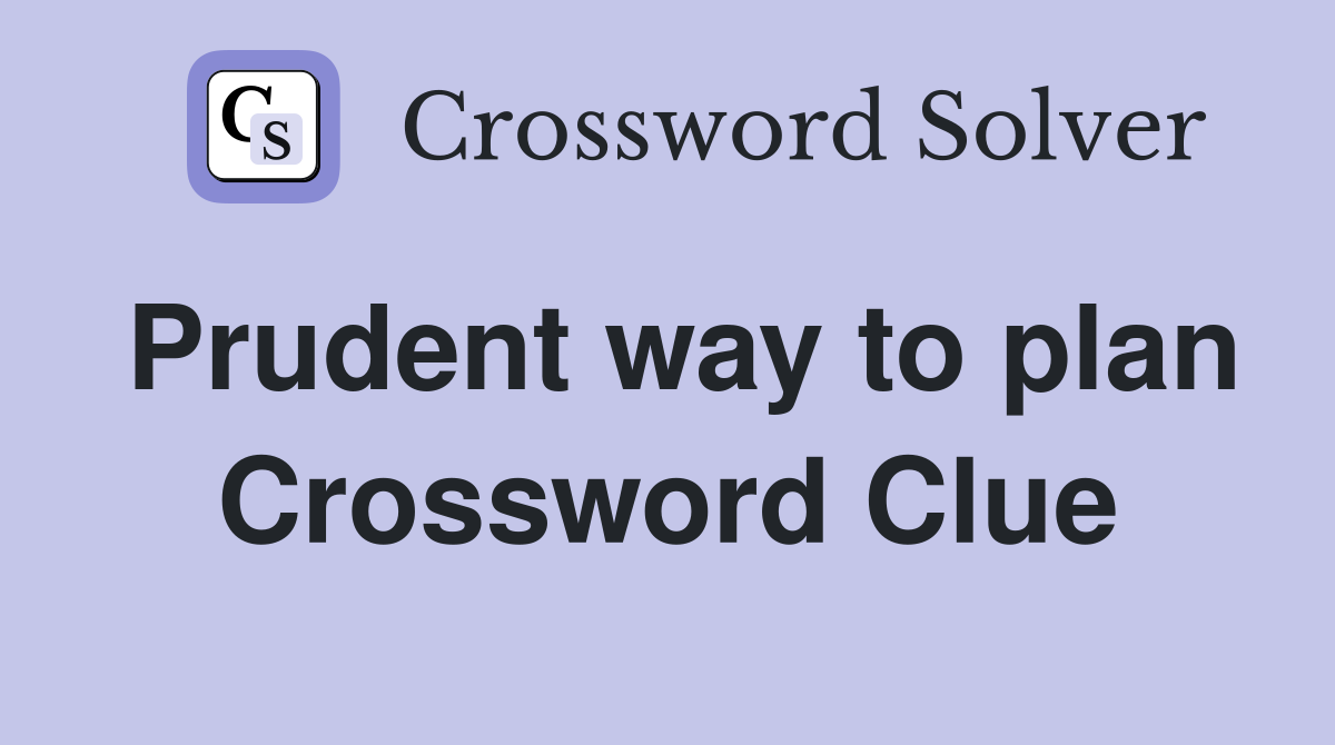 Prudent way to plan Crossword Clue