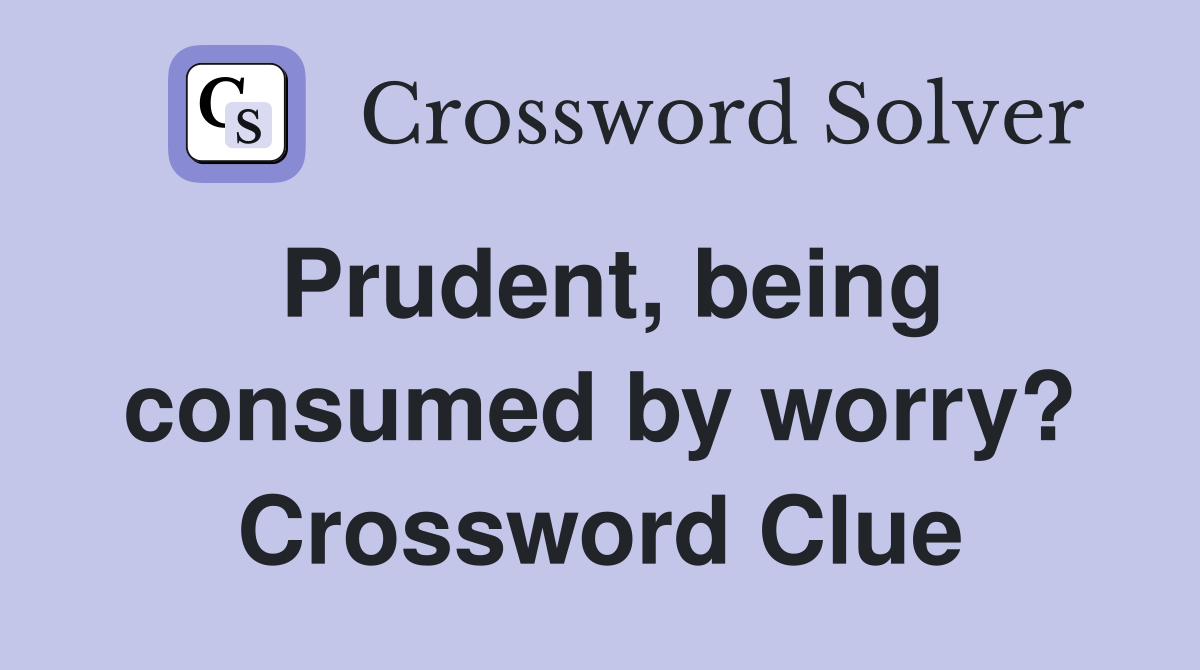 Prudent, being consumed by worry? Crossword Clue