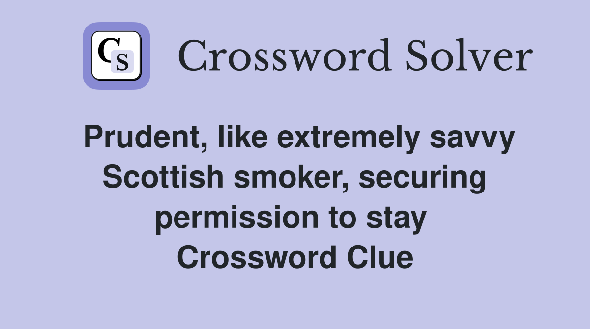 Prudent, like extremely savvy Scottish smoker, securing permission to stay  Crossword Clue