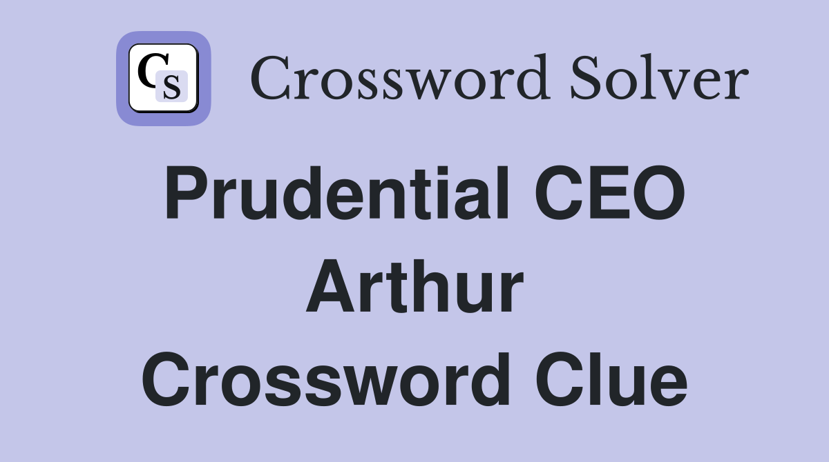 Prudential CEO Arthur Crossword Clue