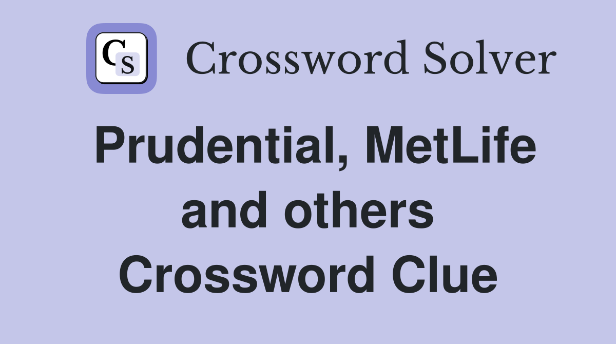 Prudential, MetLife and others Crossword Clue
