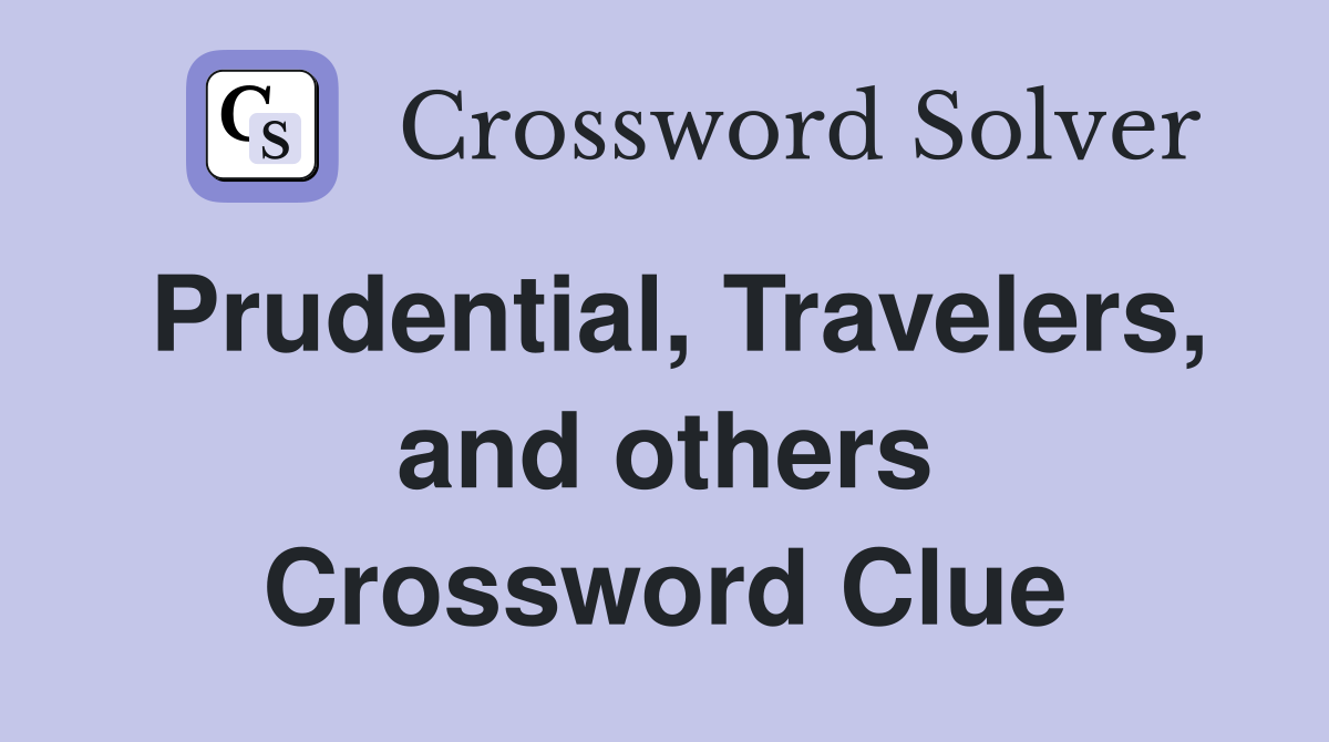 Prudential, Travelers, and others Crossword Clue
