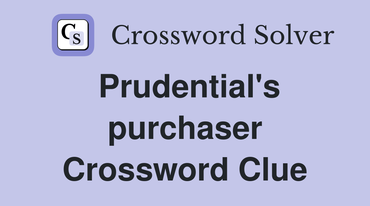 Prudential's purchaser Crossword Clue