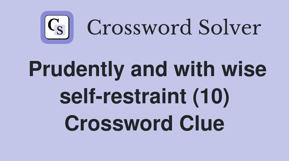 Prudently and with wise self-restraint (10) Crossword Clue