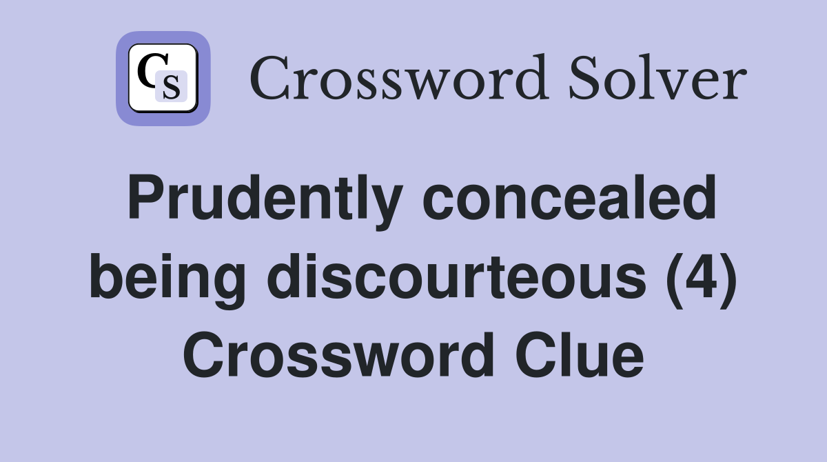 Prudently concealed being discourteous (4) Crossword Clue