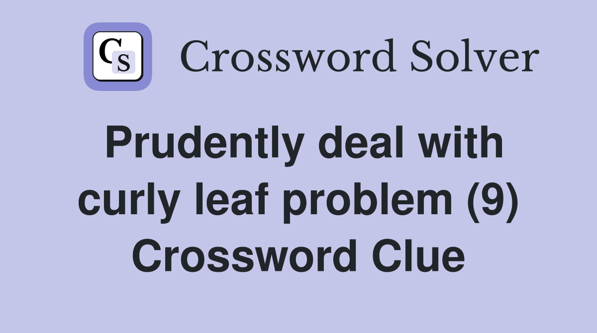 Prudently deal with curly leaf problem (9) Crossword Clue
