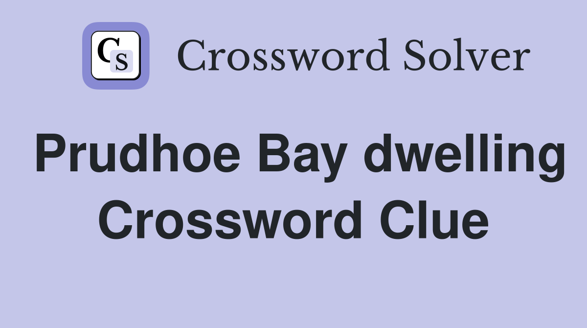 Prudhoe Bay dwelling Crossword Clue