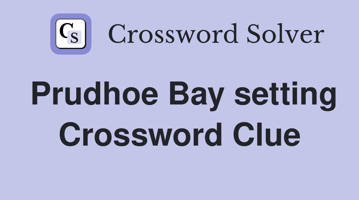 Prudhoe Bay setting Crossword Clue